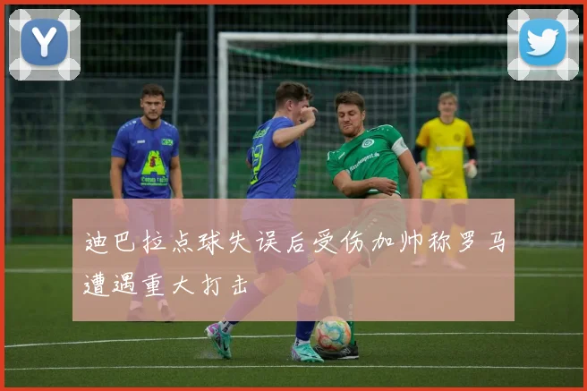 迪巴拉点球失误后受伤加帅称罗马遭遇重大打击