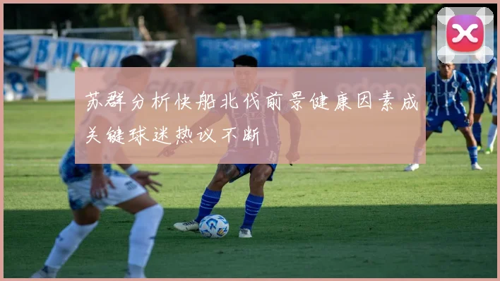 苏群分析快船北伐前景健康因素成关键球迷热议不断