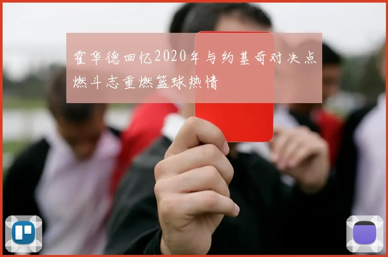 霍华德回忆2020年与约基奇对决点燃斗志重燃篮球热情